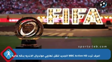 اعرف تردد MBC Action HD الجديد لنقل نهائي مونديال الأندية بدقة عالية